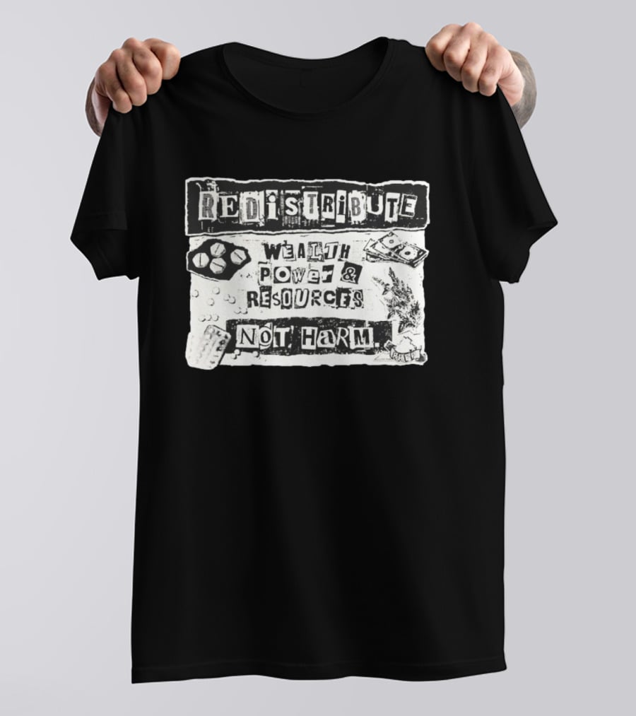 Redistribute Wealth Power And Resources Not Harm Pills Money Text Collage T-Shirt
