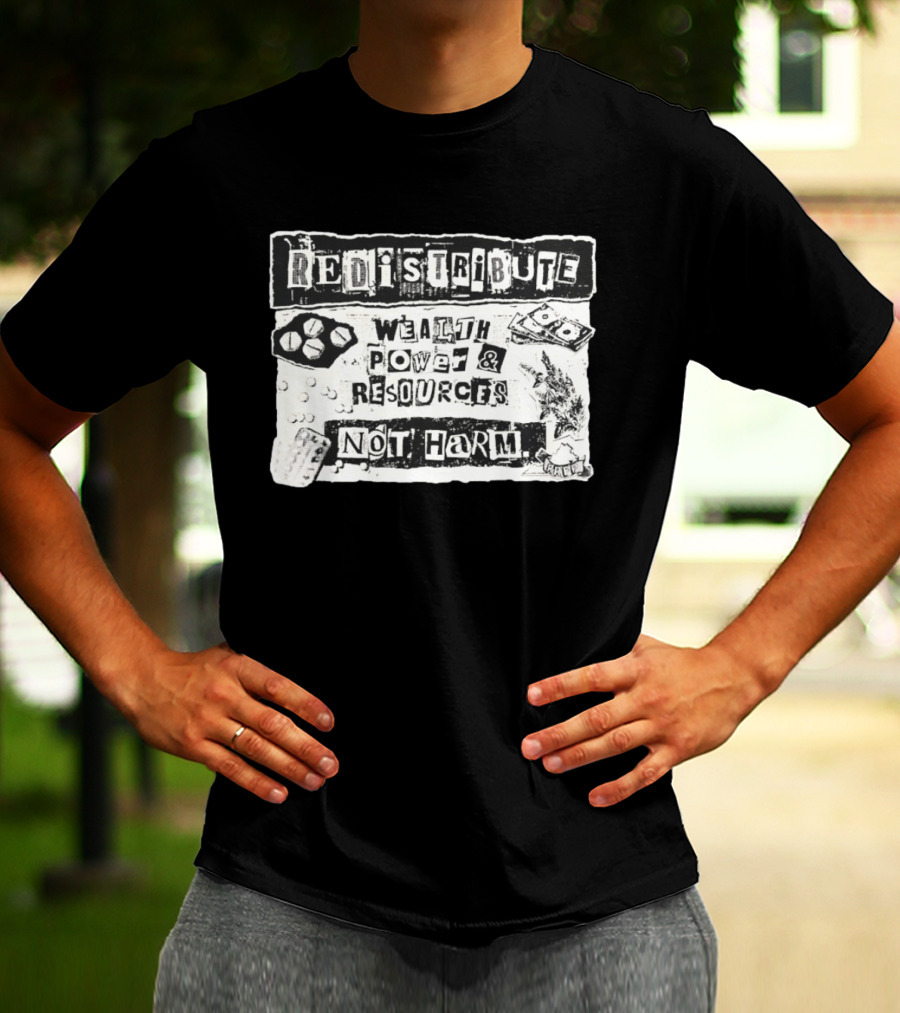 Redistribute Wealth Power And Resources Not Harm Pills Money Text Collage T-Shirt