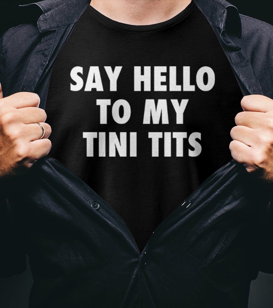 Say Hello To My Tini Tits T-Shirt