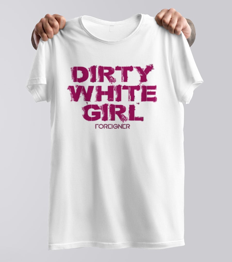 Dirty White Girl Foreigner T-Shirt