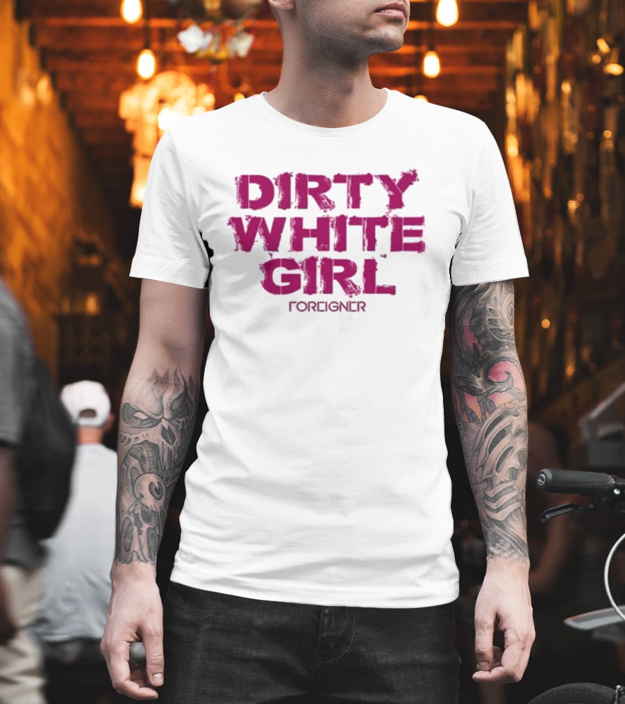 Dirty White Girl Foreigner T-Shirt