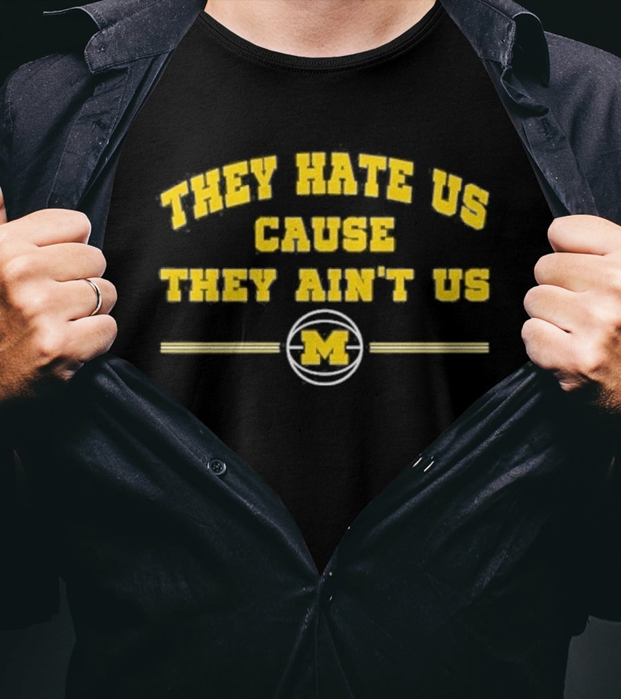 They Hate Us Cause They Ain't Us Michigan Wolverines M Basketball T-Shirt