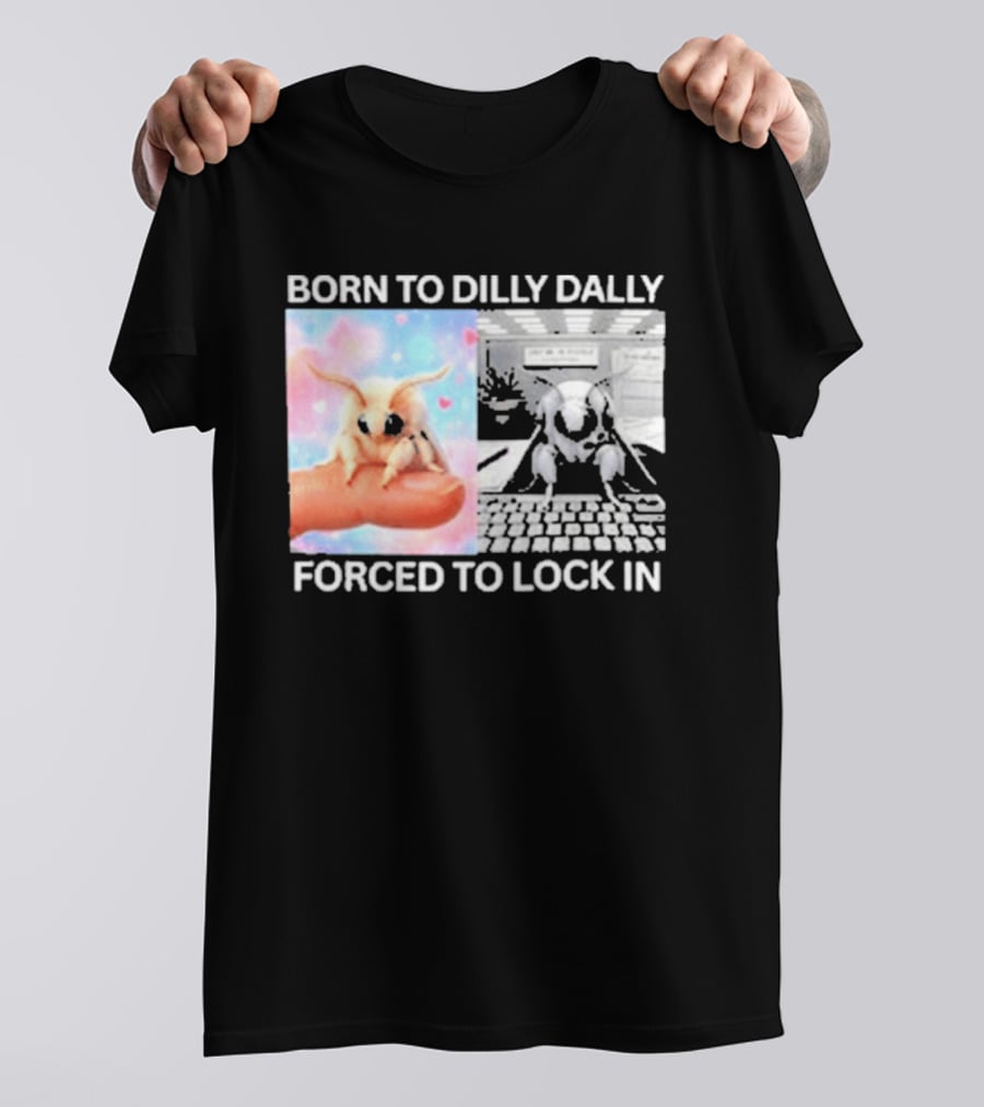 Born To Dilly Dally Forced To Lock In Moth Meme Cute And Funny Internet Humor T-Shirt