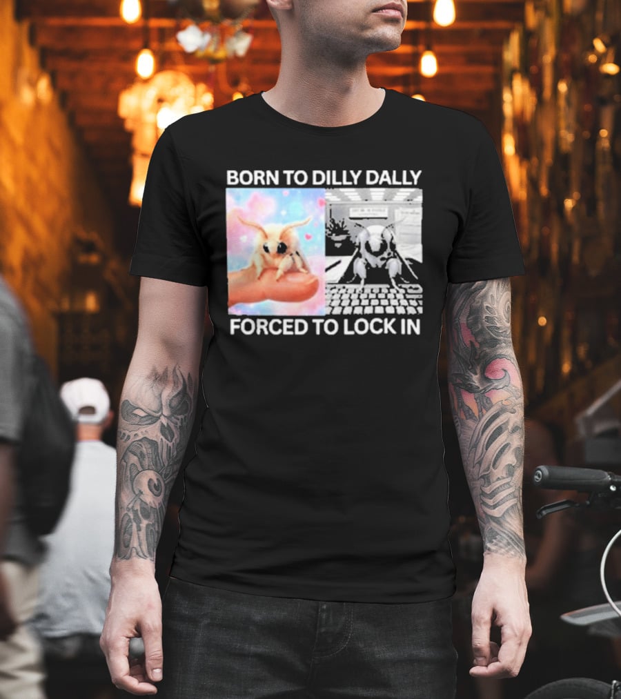 Born To Dilly Dally Forced To Lock In Moth Meme Cute And Funny Internet Humor T-Shirt