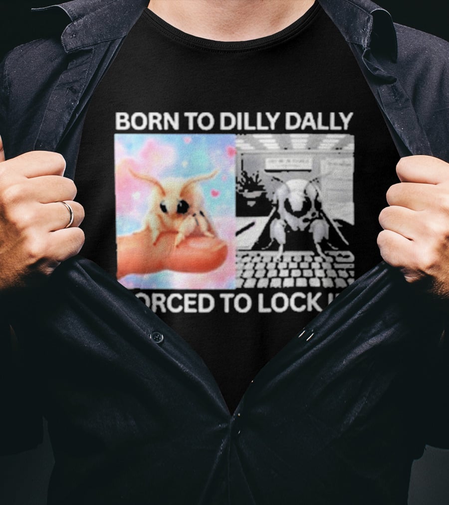 Born To Dilly Dally Forced To Lock In Moth Meme Cute And Funny Internet Humor T-Shirt
