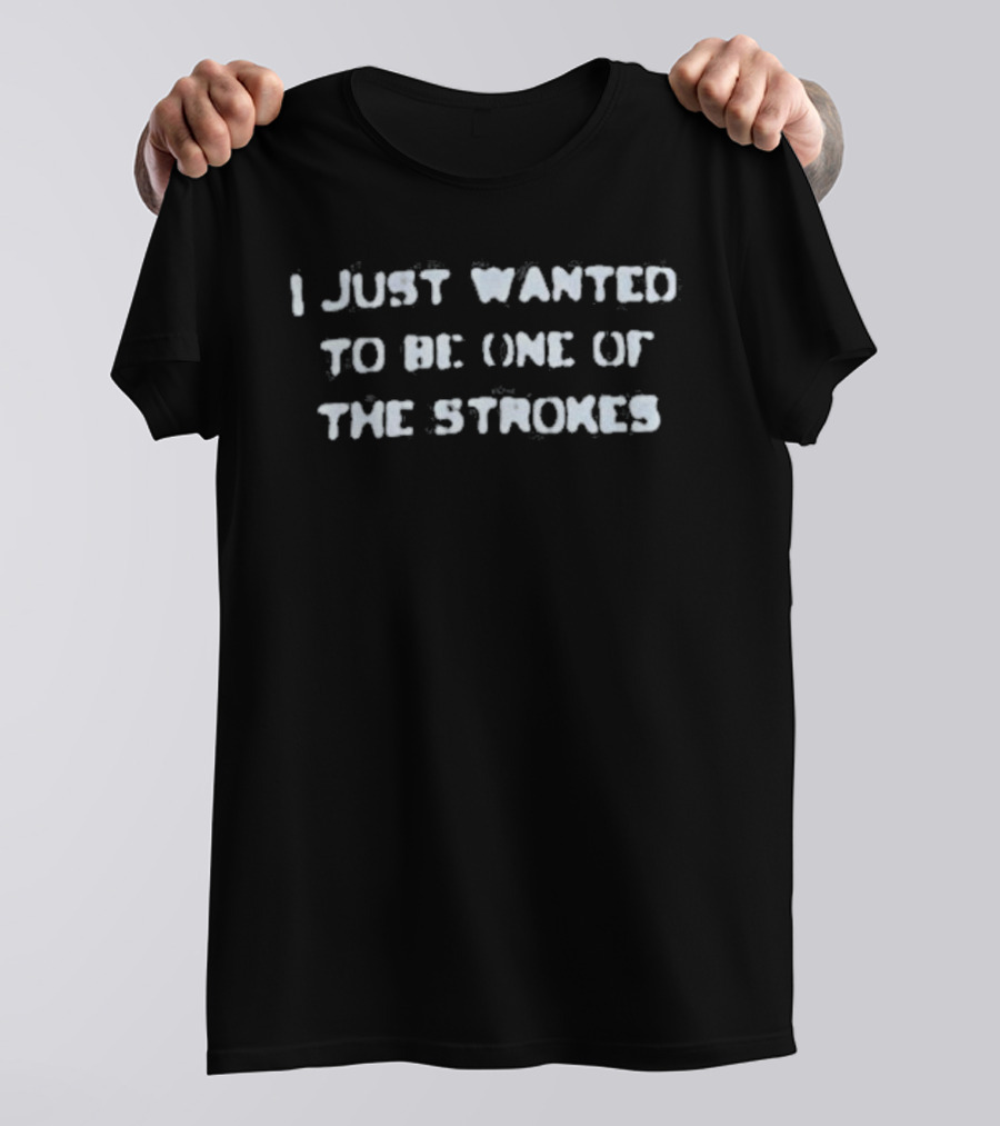 I Just Wanted To Be One Of The Strokes Band Fans T-Shirt