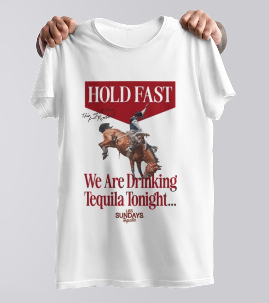 Hold Fast We Are Drinking Tequila Tonight Los Sundays T-Shirt
