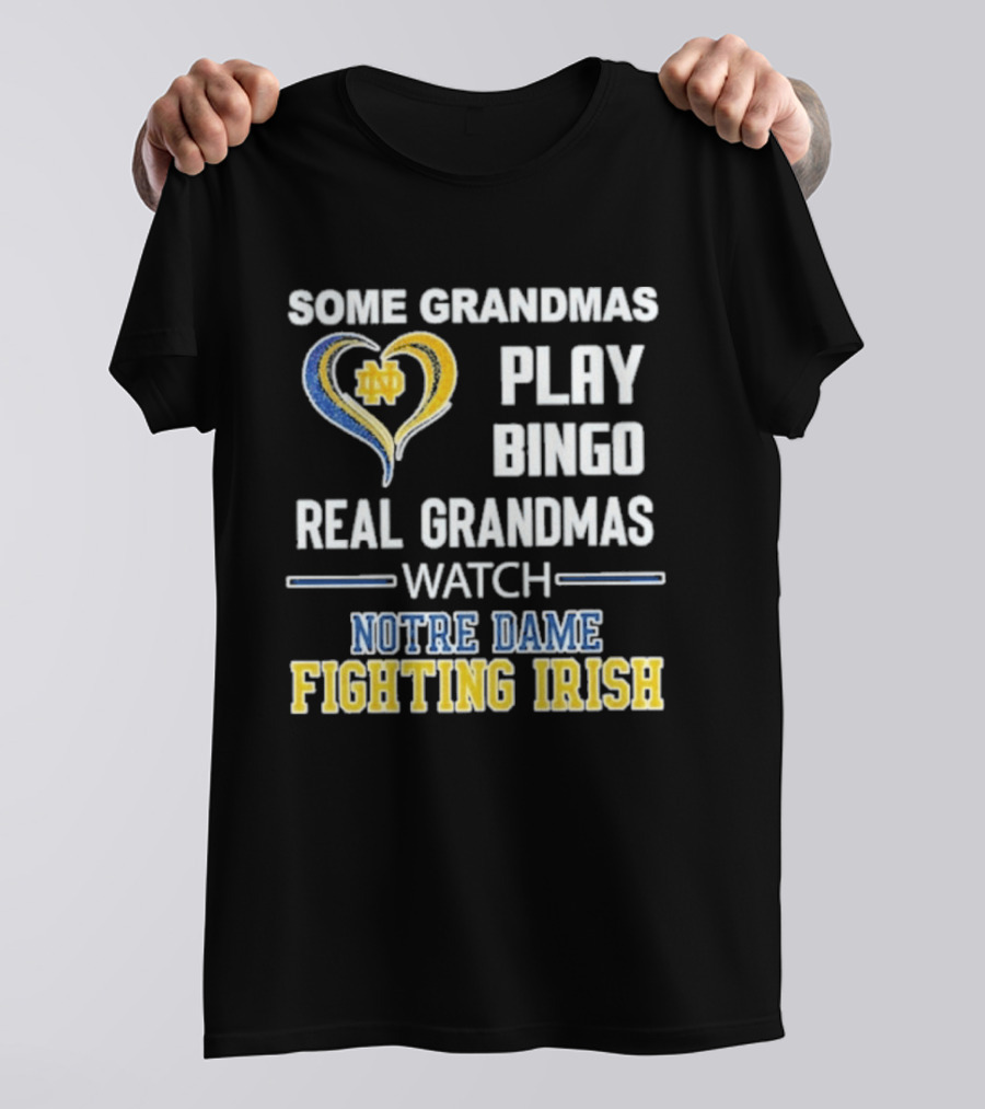 Some Grandmas Play Bingo Real Grandmas Notre Dame Fighting Irish T-Shirt