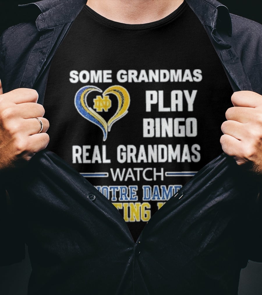 Some Grandmas Play Bingo Real Grandmas Notre Dame Fighting Irish T-Shirt