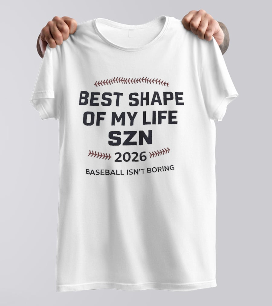 Best Shape Of My Life Szn 2026 Baseball Isn't Boring T-Shirt