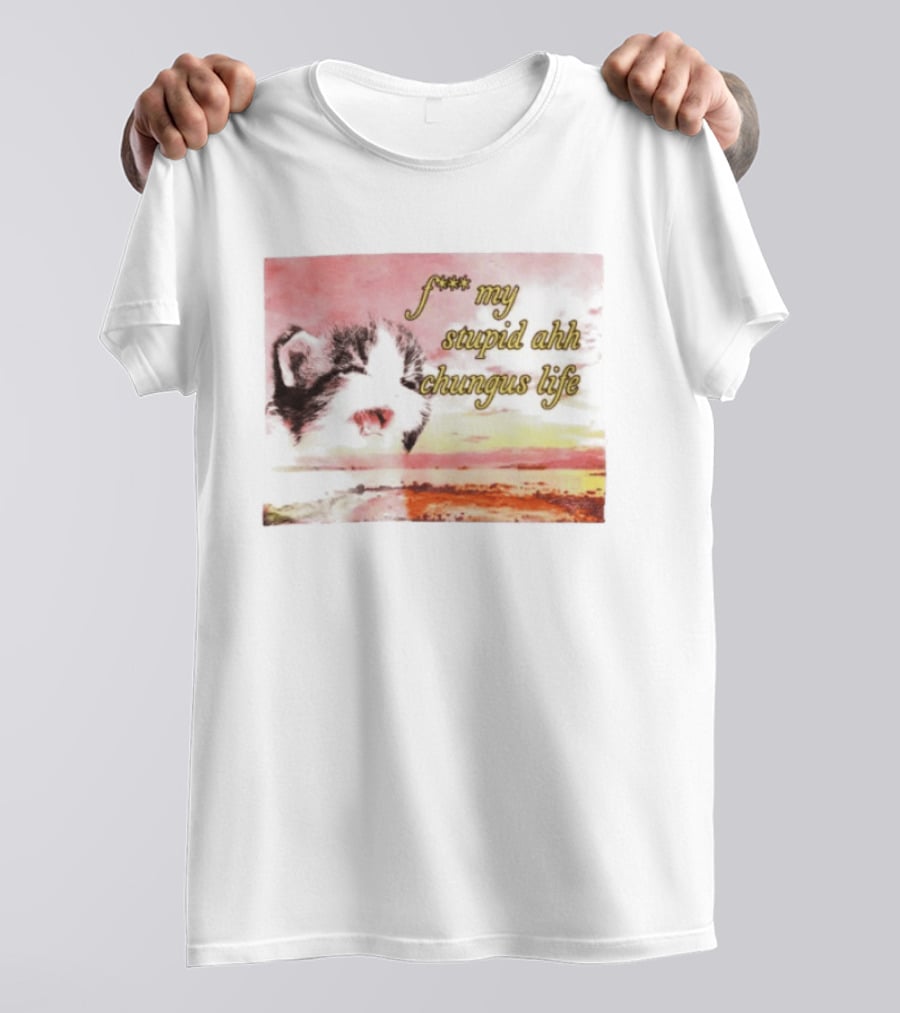 F*** My Stupid Ahh Chungus Life Cat T-Shirt
