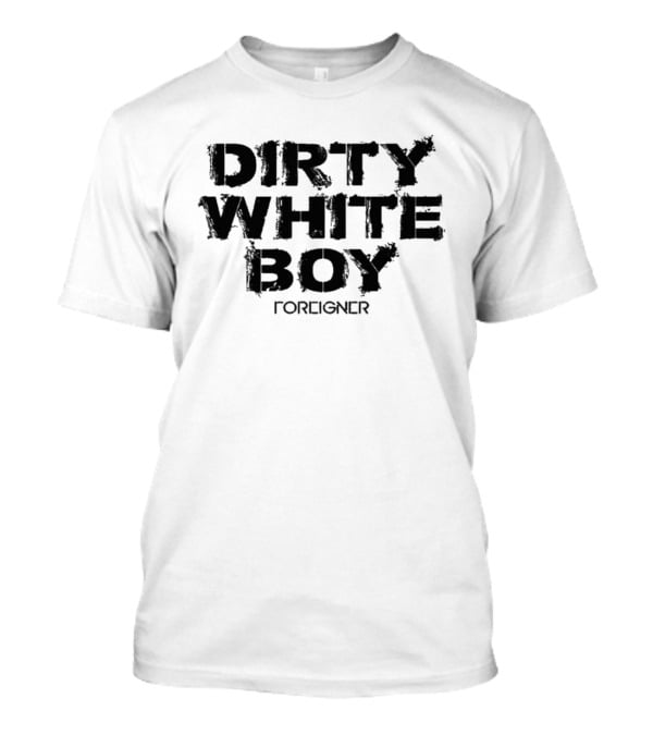 Dirty White Boy Foreigner T-Shirt