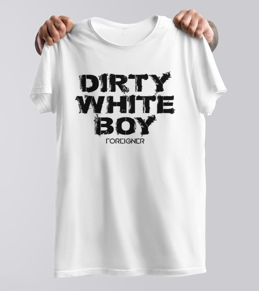 Dirty White Boy Foreigner T-Shirt