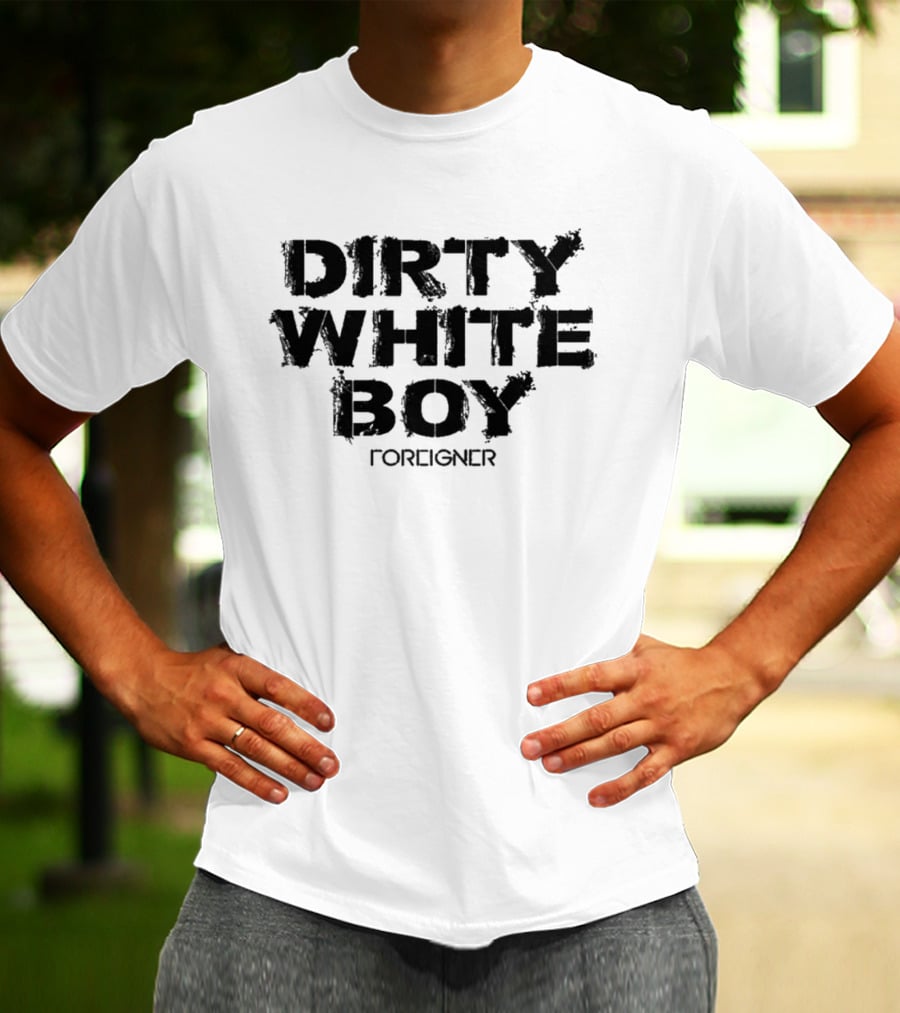 Dirty White Boy Foreigner T-Shirt