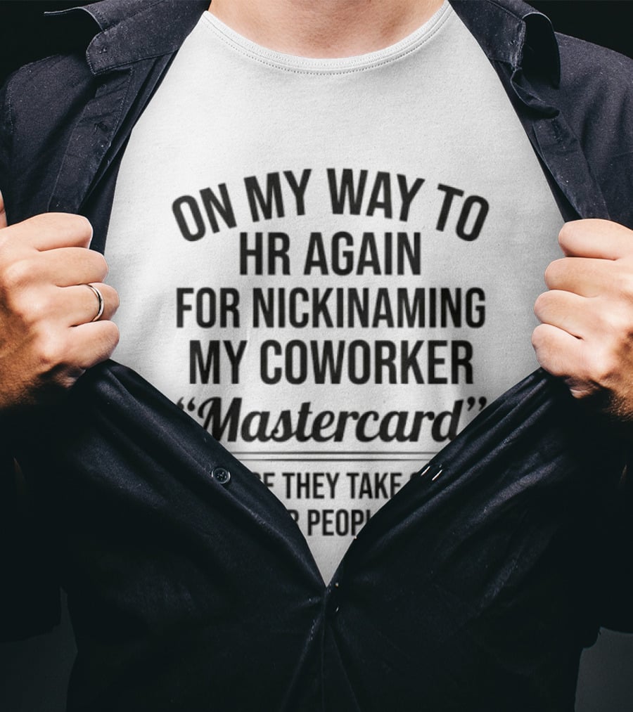On My Way To HR Again For Nicknaming My Coworker Mastercard Because They Take Credit For Other People's Work T-Shirt