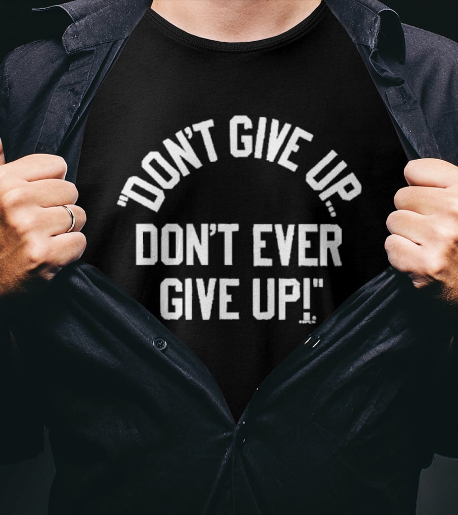 Don't Give Up Don't Ever Give Up Ships Free Inspiring Motivation T-Shirt