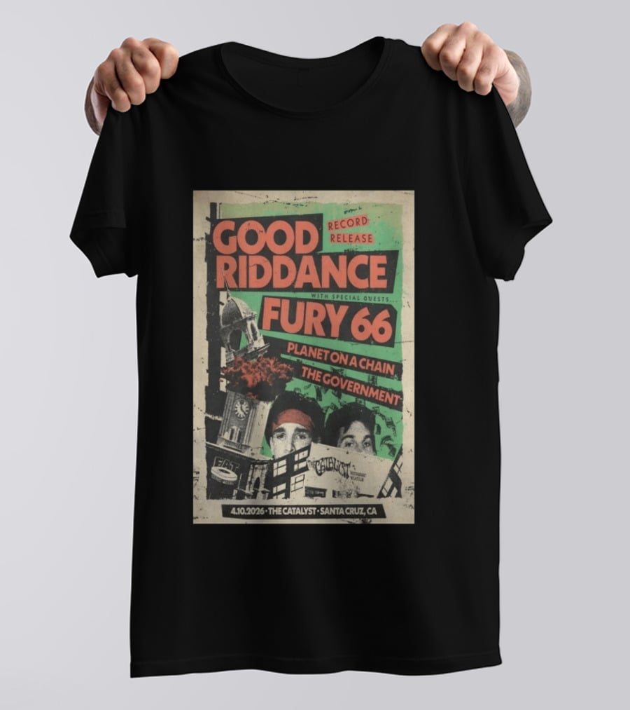 Good Riddance Record Release Fury 66 Planet On A Chain The Government 4.10.2026 The Catalyst Santa Cruz CA T-Shirt