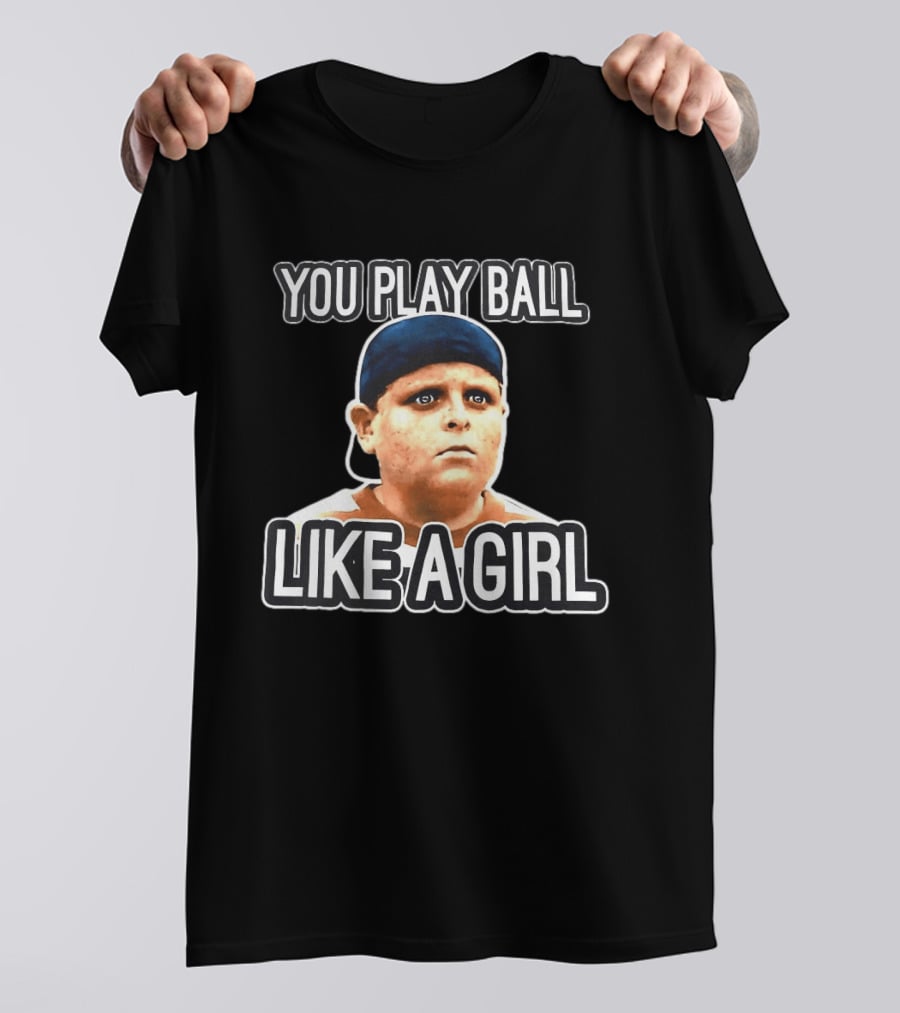 The Sandlot You Play Ball Like A Girl T-Shirt