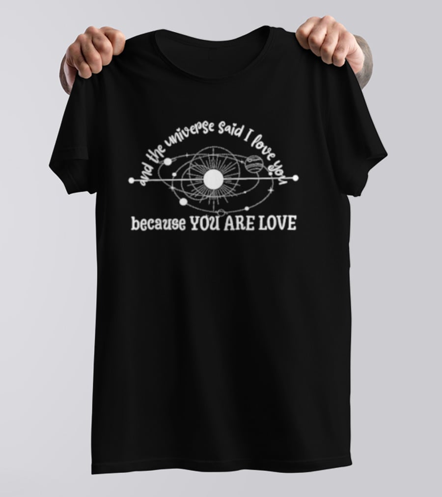 And The Universe Said I Love You Because You Are Love Cosmic T-Shirt