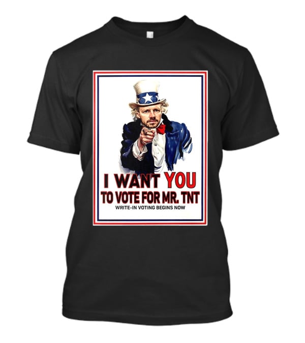 I Want You To Vote For Mr TNT Write In Voting Begins Now T-Shirt