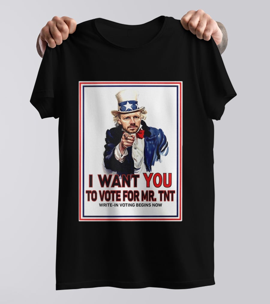 I Want You To Vote For Mr TNT Write In Voting Begins Now T-Shirt