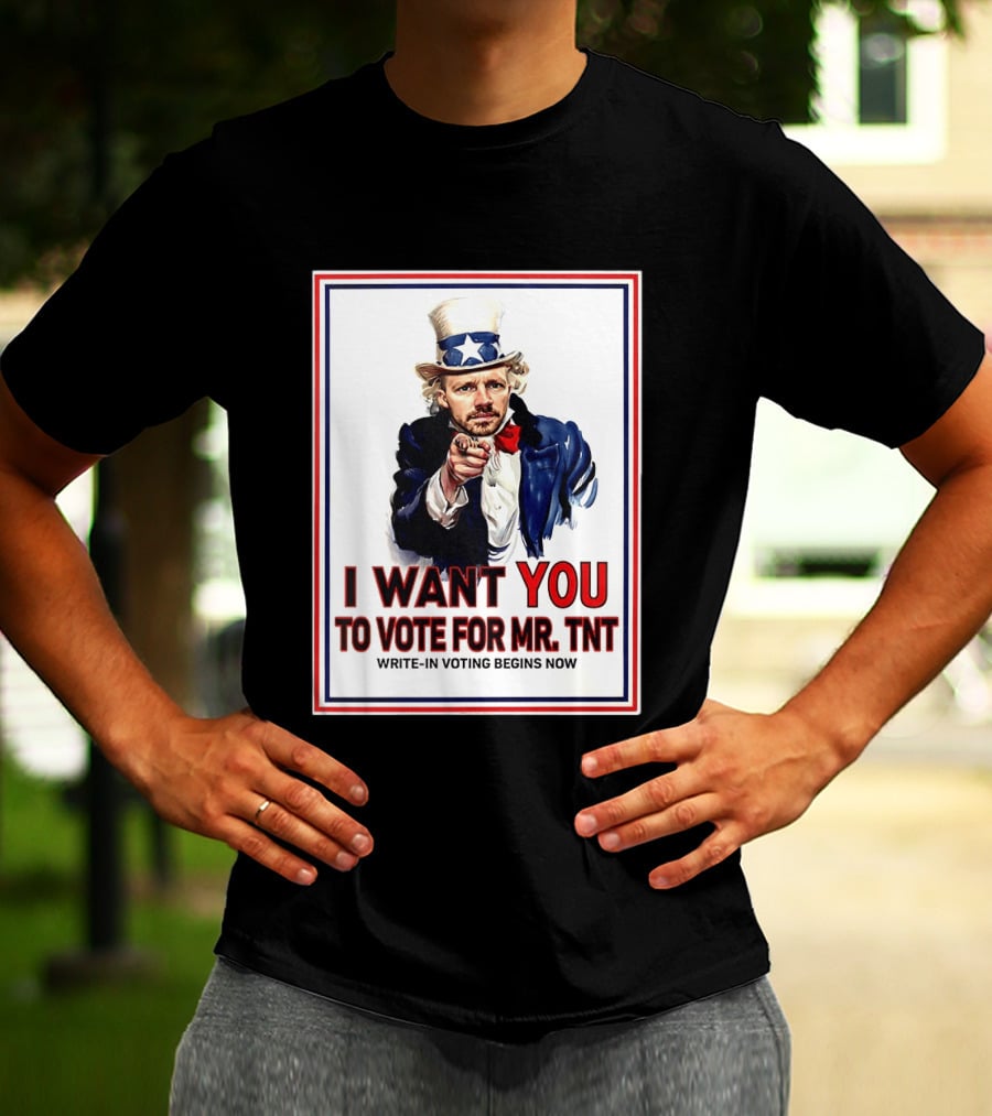 I Want You To Vote For Mr TNT Write In Voting Begins Now T-Shirt