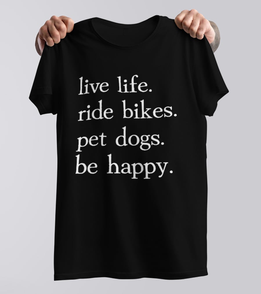 Live Life Ride Bikes Pet Dogs Be Happy Ships Free T-Shirt