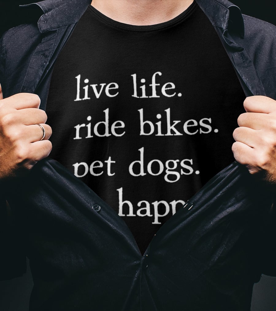 Live Life Ride Bikes Pet Dogs Be Happy Ships Free T-Shirt