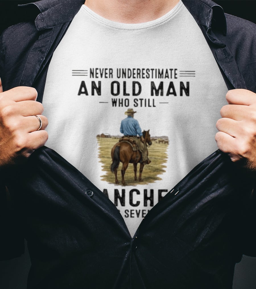 Never Underestimate An Old Man Who Still Ranches In His Seventies Rancher Cowboy T-Shirt