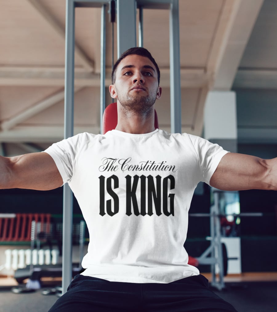 The Constitution Is King Patriotic Legal Rights T-Shirt