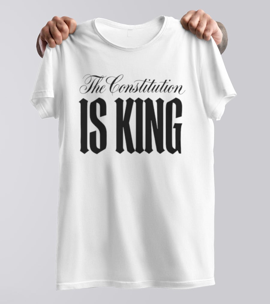 The Constitution Is King Patriotic Legal Rights T-Shirt