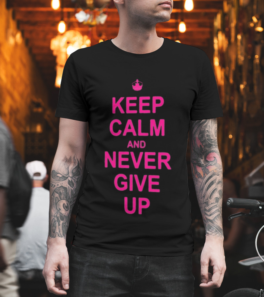 John Cena Keep Calm And Never Give Up Motivational Phrase T-Shirt