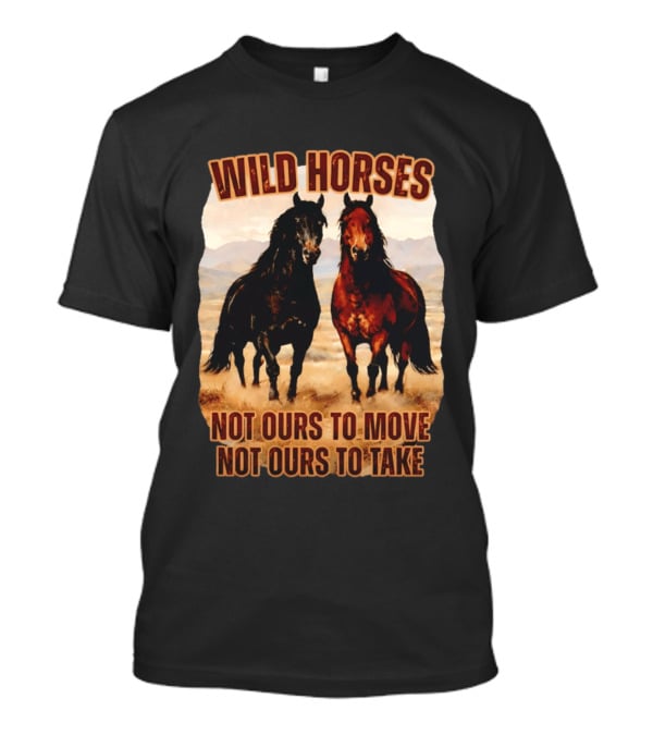 Wild Horses Not Ours To Move Not Ours To Take Mountain Landscape T-Shirt