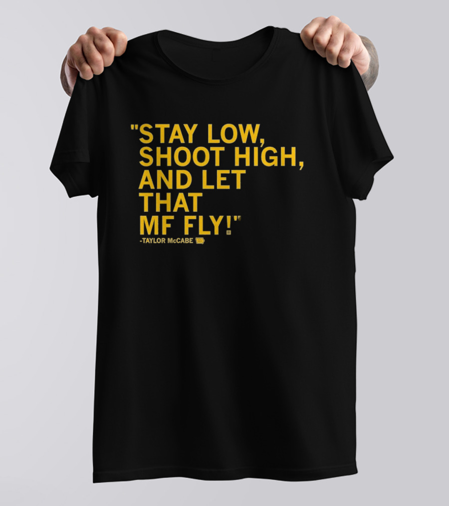 Stay Low Shoot High Let That MF Fly Taylor McCabe T-Shirt