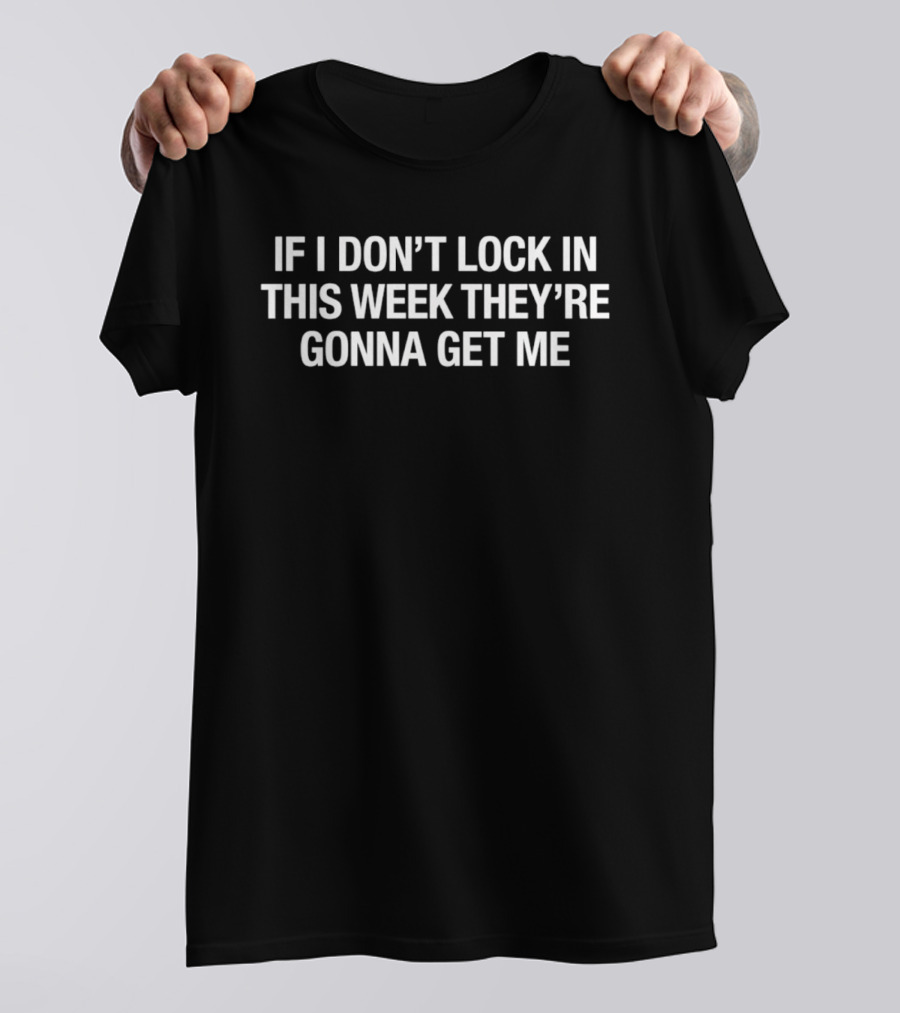 If I Don't Lock In This Week They're Gonna Get Me Motivation Mindset Commitment Perseverance T-Shirt