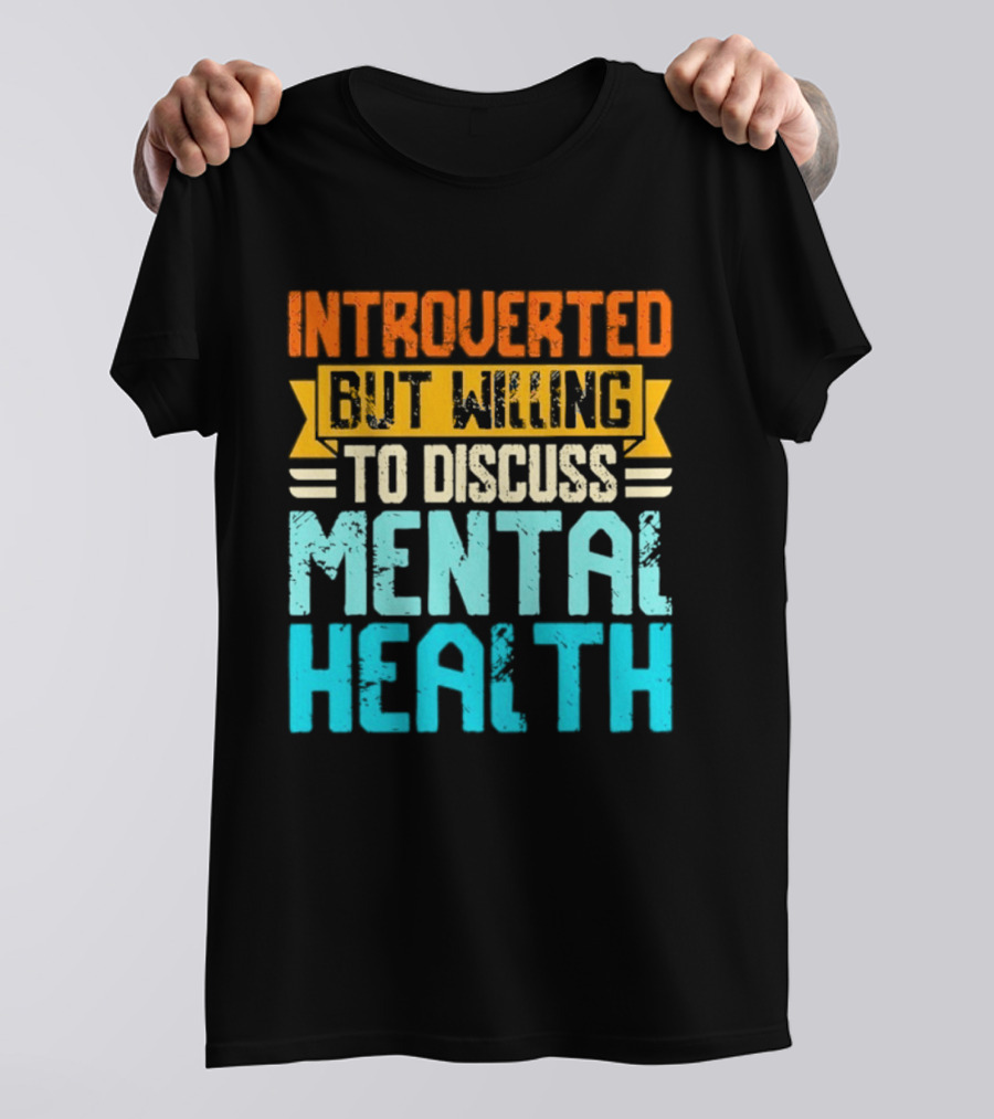 Introverted But Willing To Discuss Mental Health Awareness T-Shirt