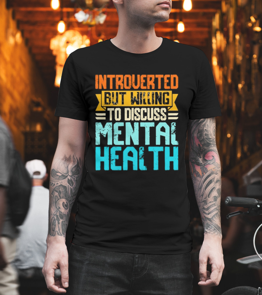 Introverted But Willing To Discuss Mental Health Awareness T-Shirt