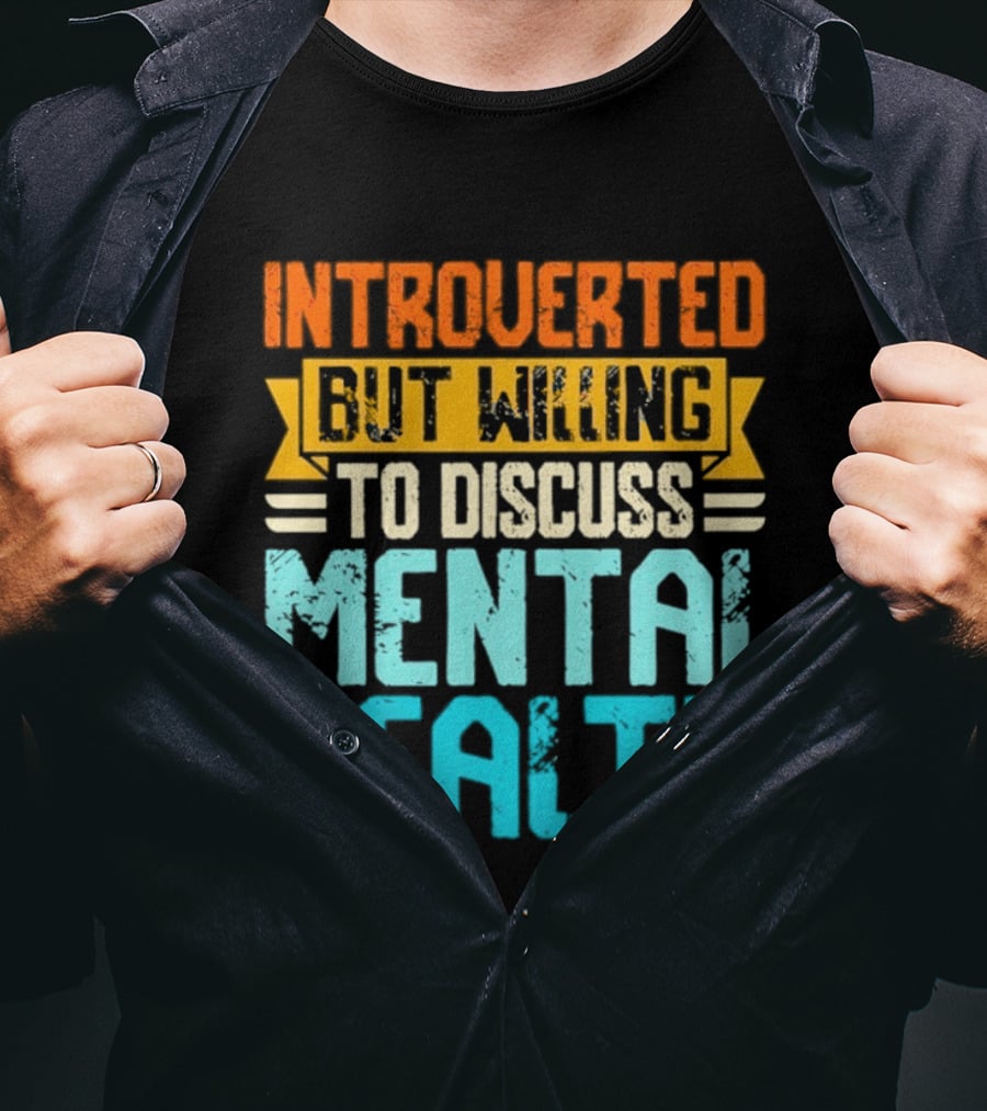 Introverted But Willing To Discuss Mental Health Awareness T-Shirt