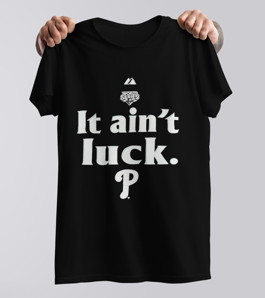 World Series It Ain't Luck Philadelphia P T-Shirt