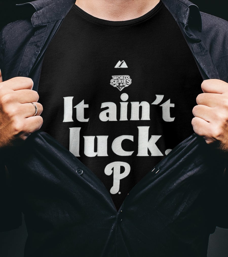 World Series It Ain't Luck Philadelphia P T-Shirt