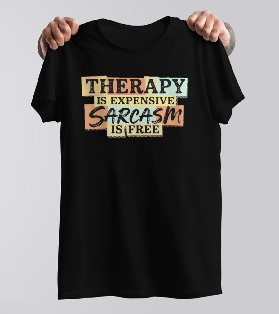 THERAPY IS EXPENSIVE SARCASM IS FREE Fun T-Shirt