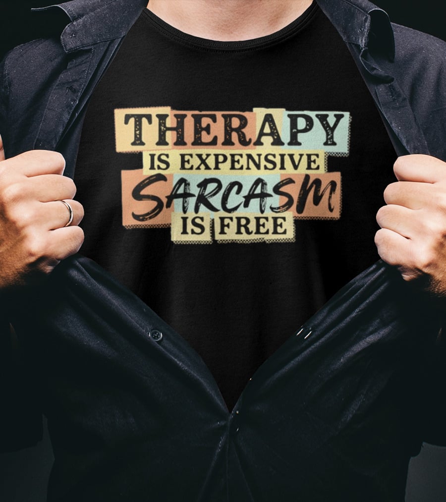 THERAPY IS EXPENSIVE SARCASM IS FREE Fun T-Shirt