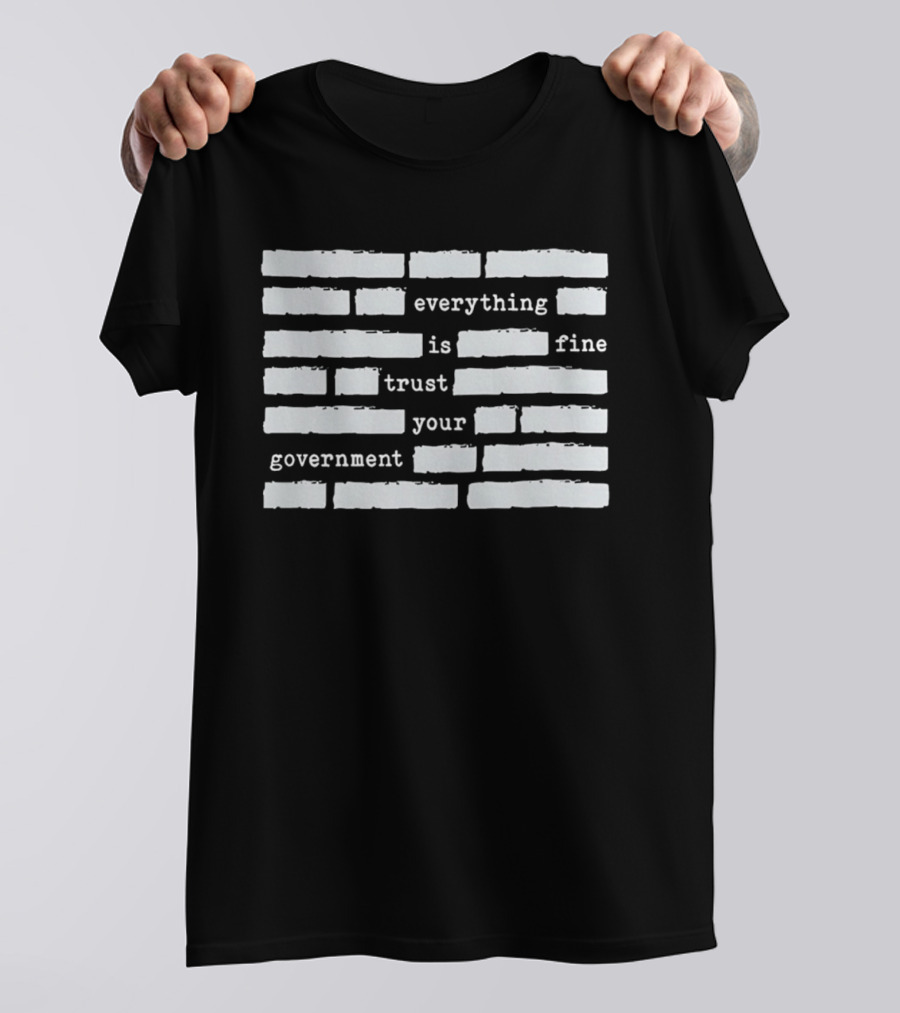 Everything Is Fine Trust Your Government Redacted T-Shirt