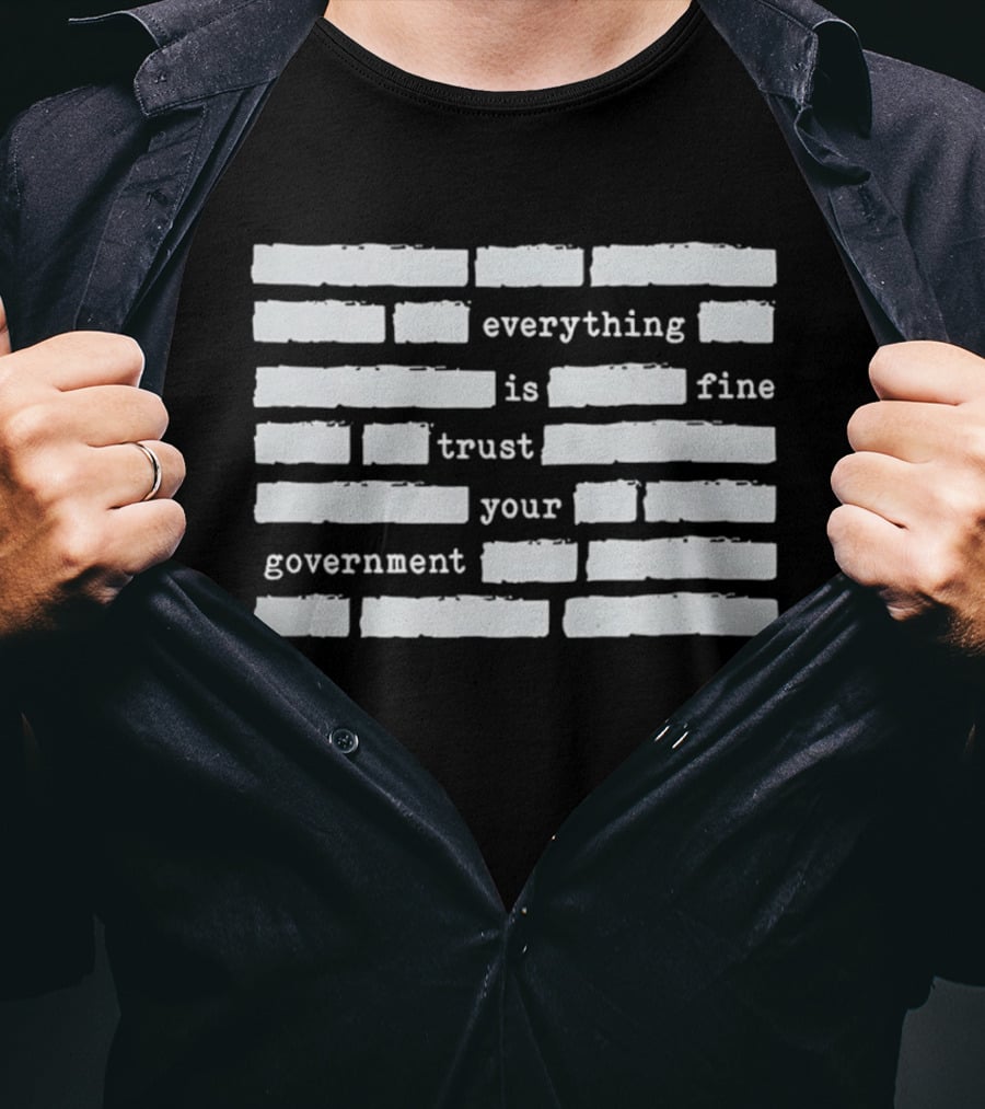 Everything Is Fine Trust Your Government Redacted T-Shirt