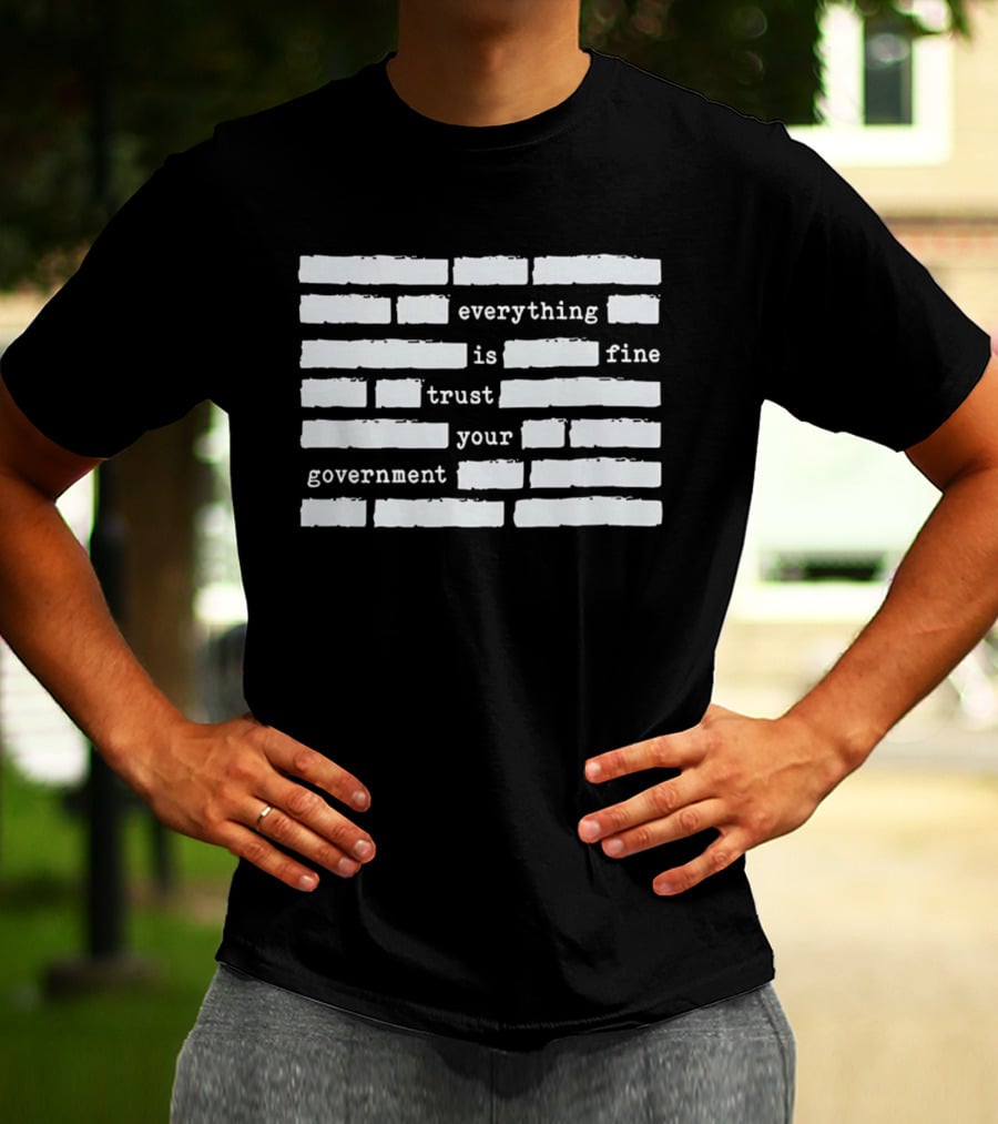 Everything Is Fine Trust Your Government Redacted T-Shirt