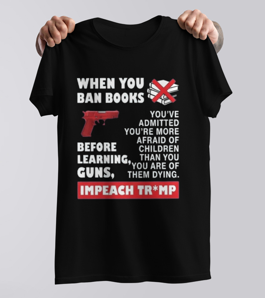 When You Ban Books Before Guns Impeach Trump T-Shirt