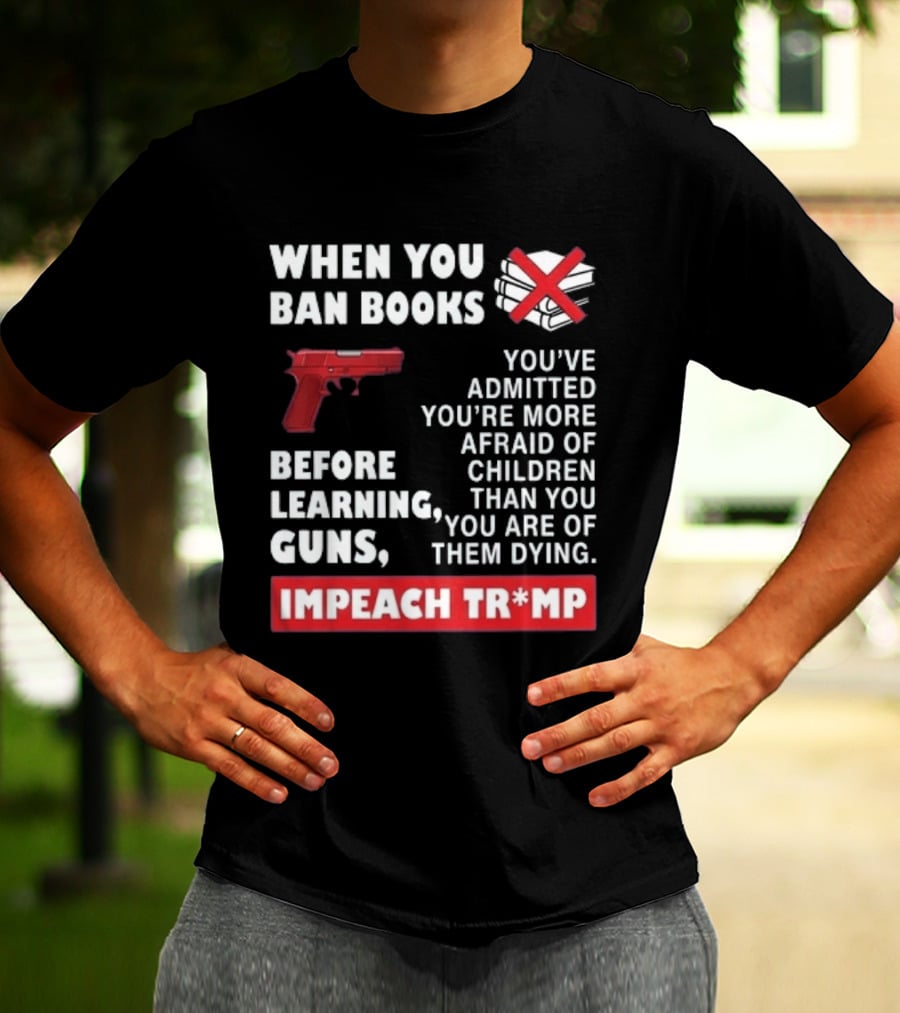 When You Ban Books Before Guns Impeach Trump T-Shirt