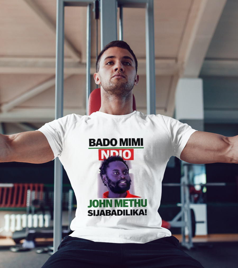 Bado Mimi Ndio John Methu Sijabadilika T-Shirt