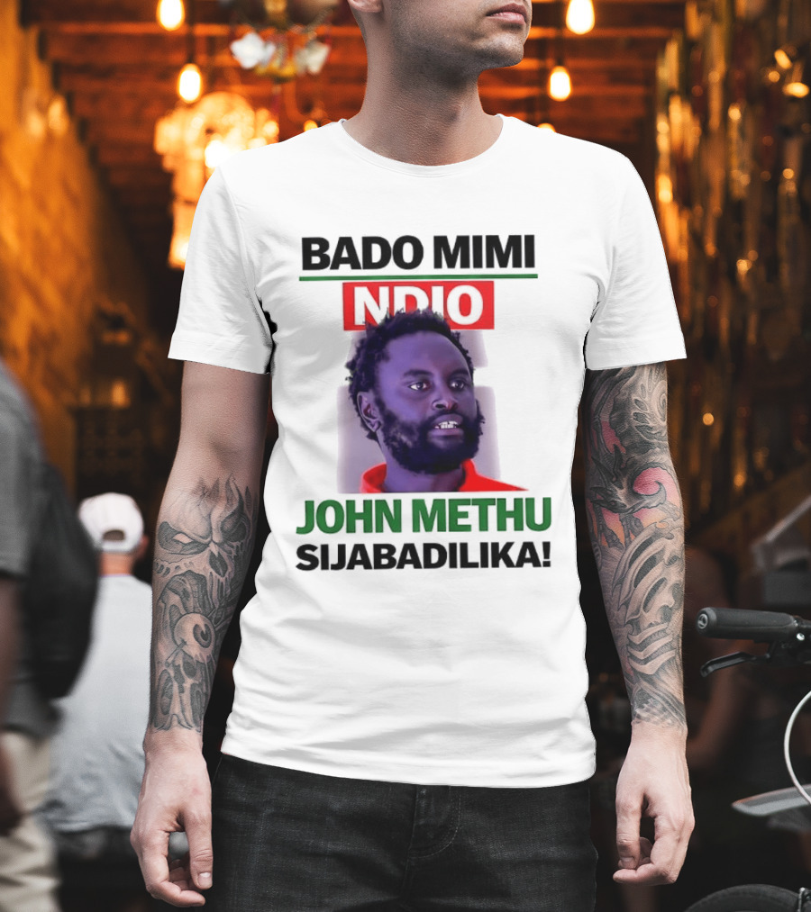 Bado Mimi Ndio John Methu Sijabadilika T-Shirt