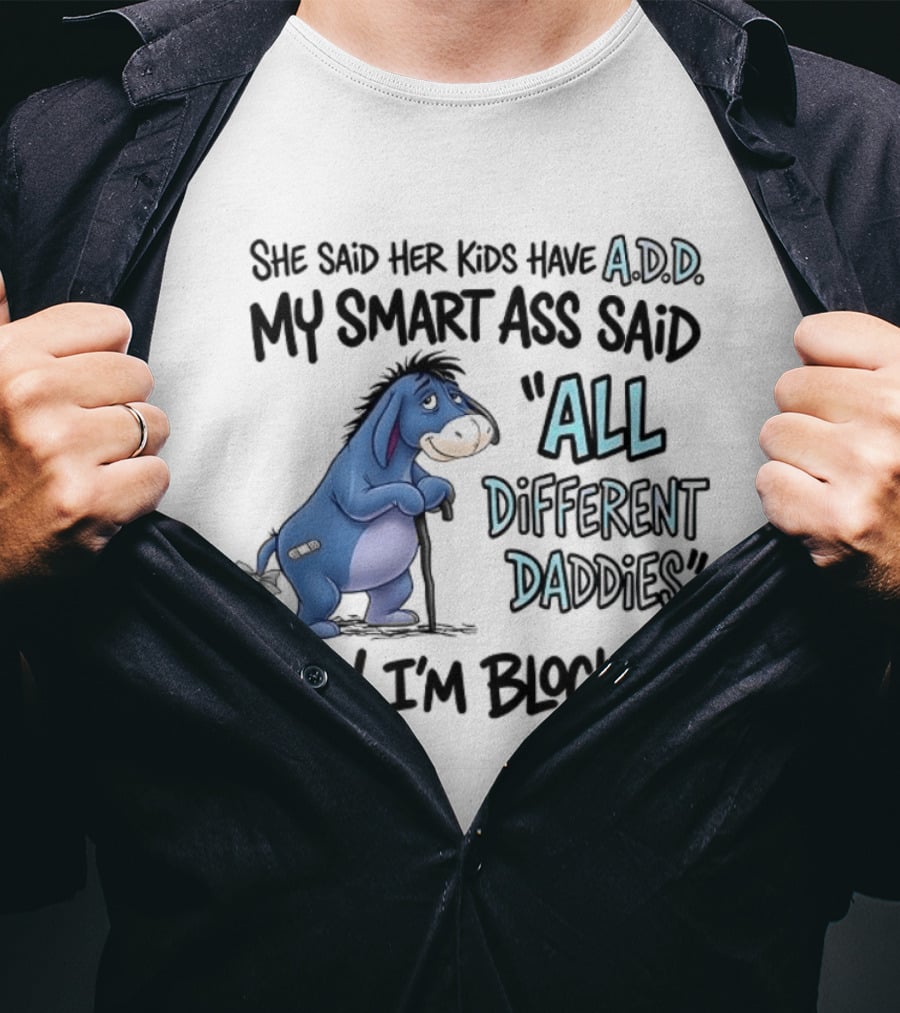 She Said Her Kids Have ADD My Smart Ass Said All Different Daddies Now I'm Blocked Eeyore T-Shirt